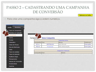 PASSO 2 – CADASTRANDO UMA CAMPANHA
DE CONVERSÃO
• Para criar uma campanha siga a ordem numérica.
Retornar ao índice
 