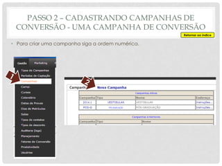 PASSO 2 – CADASTRANDO CAMPANHAS DE
CONVERSÃO - UMA CAMPANHA DE CONVERSÃO
• Para criar uma campanha siga a ordem numérica.
Retornar ao índice
 