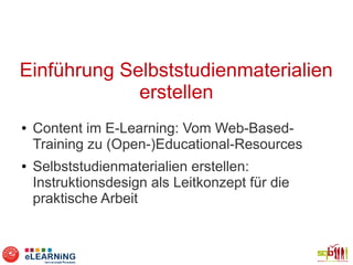 Einführung Selbststudienmaterialien
             erstellen
●   Content im E-Learning: Vom Web-Based-
    Training zu (Open...