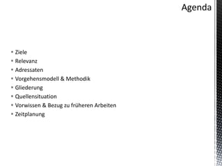  Ziele
 Relevanz
 Adressaten
 Vorgehensmodell & Methodik
 Gliederung
 Quellensituation
 Vorwissen & Bezug zu früheren Arbeiten
 Zeitplanung
 