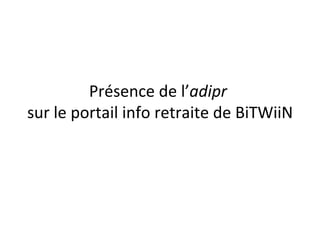 Présence de l’ adipr   sur le portail info retraite de BiTWiiN 