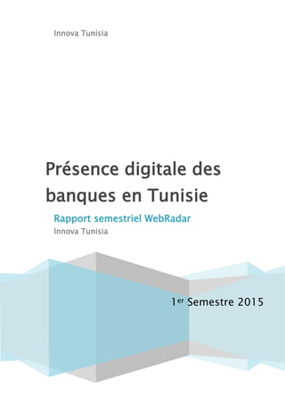 Innova Tunisia
1er Semestre 2015
Présence digitale des
banques en Tunisie
Rapport semestriel WebRadar
Innova Tunisia
 