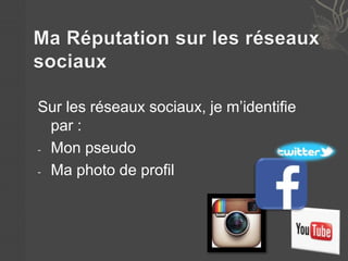 Sur les réseaux sociaux, je m’identifie 
par : 
- Mon pseudo 
- Ma photo de profil 
 