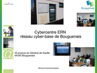 Cybercentre ERN  réseau cyber-base de Bouguenais 33 avenue du Général de Gaulle 44340 Bouguenais 7/3/2010 Service Communication 