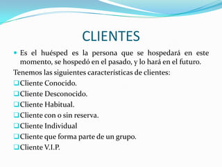 CLIENTESEs el huésped es la persona que se hospedará en este momento, se hospedó en el pasado, y lo hará en el futuro. Tenemos las siguientes características de clientes:Cliente Conocido.