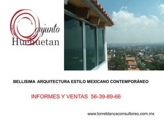 INFORMES Y VENTAS 56-39-89-66
www.torreblancaconsultores.com.mx
BELLISIMA ARQUITECTURA ESTILO MEXICANO CONTEMPORÁNEO
 