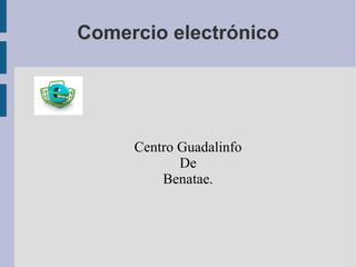 Comercio electrónico Centro Guadalinfo De Benatae. 