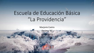 Escuela de Educación Básica
“La Providencia”
Marjorie Castro
Decimo “A”
13/06/2019
 