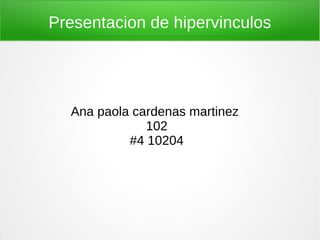 Presentacion de hipervinculos




  Ana paola cardenas martinez
              102
           #4 10204
 