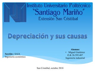 Sección : SAIA
Ingeniería económica
Alumno:
• Miguel Gutiérrez
C.I: 26.595.487
Ingeniería industrial
San Cristóbal, octubre 2018
 