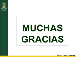 MUCHAS
GRACIAS
Odair Triana Calderón
 