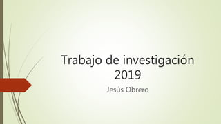 Trabajo de investigación
2019
Jesús Obrero
 
