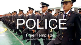 Free Templates
Insert the Sub Title of Your Presentation
POLICE
 