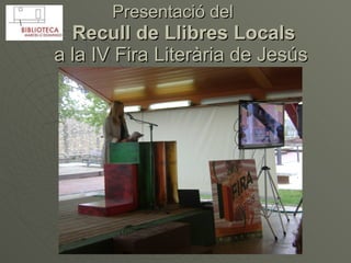 Presentació del     Recull de Llibres Locals   a la IV Fira Literària de Jesús 