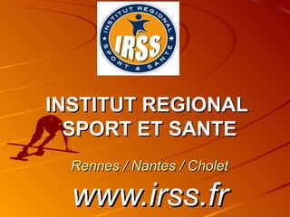 INSTITUT REGIONAL  SPORT ET SANTE Rennes / Nantes / Cholet www.irss.fr 