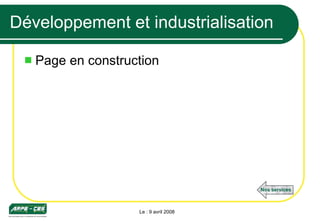 Développement et industrialisation Page en construction Le : 9 avril 2008 Nos services 