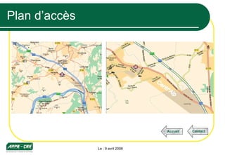 Plan d’accès Le : 9 avril 2008 Contact Accueil 