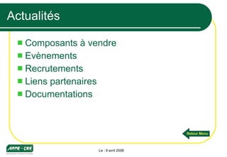 Actualités Composants à vendre Evènements Recrutements Liens partenaires Documentations Le : 9 avril 2008 Retour Menu 