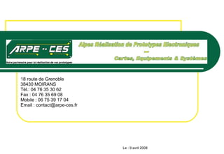 18 route de Grenoble 38430 MOIRANS Tél.: 04 76 35 30 62 Fax : 04 76 35 69 08 Mobile : 06 75 39 17 04  Email : contact@arpe-ces.fr Le : 9 avril 2008 