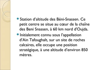 Station d’altitude des Béni-Snassen. Ce
petit centre se situe au cœur de la chaîne
des Beni Snassen, à 60 km nord d'Oujda...