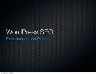 WordPress SEO	
         Einstellungen und Plugins




Monday, March 9, 2009
 