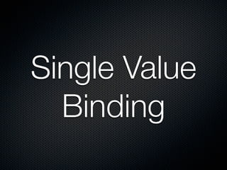 Single Value
  Binding
 
