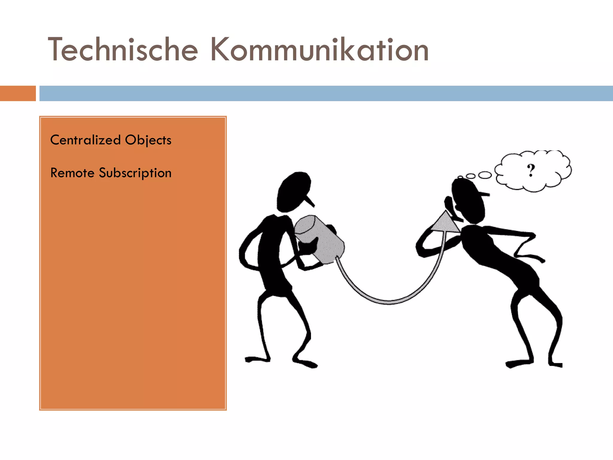 Technische Kommunikation

Centralized Objects

Remote Subscription
 