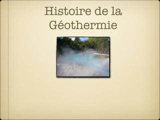 Histoire de la
Géothermie
 