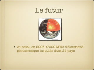Le futur



Au total, en 2006, 9'000 MWe d'électricité
géothermique installés dans 24 pays
 