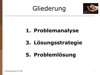 Gliederung   Personalabteilung XoC 2009 Problemanalyse Lösungsstrategie Problemlösung  