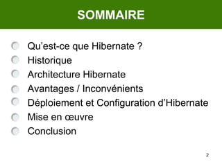 2SOMMAIREQu’est-ce que Hibernate ?HistoriqueArchitecture HibernateAvantages / InconvénientsDéploiement et Configuration d’HibernateMise en œuvre Conclusion