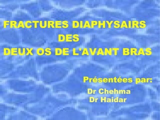 FRACTURES DIAPHYSAIRS  DEUX OS DE L'AVANT BRAS DES FRACTURES DIAPHYSAIRS DES DEUX OS DE L'AVANT BRAS Présentées par:   Dr Chehma Dr Haidar 