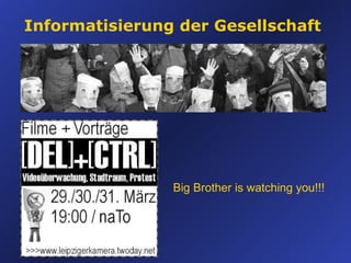 Informatisierung der Gesellschaft Big Brother is watching you!!! 
