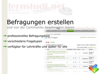professionelles Befragungstool
verschiedene Fragetypen
verfügbar für Lehrkräfte und später für alle
Befragungen erstellen
und von der Community beantworten lassen
 