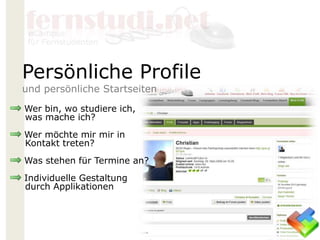 Wer bin, wo studiere ich,
was mache ich?
Wer möchte mir mir in
Kontakt treten?
Was stehen für Termine an?
Individuelle Gestaltung
durch Applikationen
Persönliche Profile
und persönliche Startseiten
 