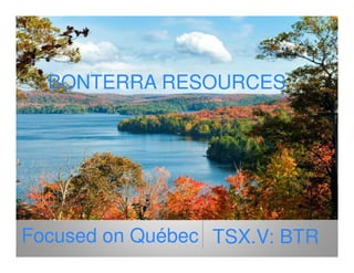 BONTERRA RESOURCES




Focused on Québec TSX.V: BTR
 