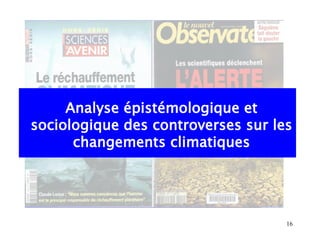 Analyse épistémologique et
sociologique des controverses sur les
      changements climatiques




                                    16
 