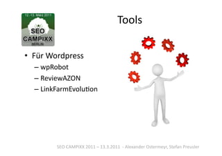 Tools	
  

•  Für	
  Wordpress	
  
   – wpRobot	
  
   – ReviewAZON	
  
   – LinkFarmEvoluTon	
  




            SEO	
  CAMPIXX	
  2011	
  –	
  13.3.2011	
  	
  -­‐	
  Alexander	
  Ostermeyr,	
  Stefan	
  Preusler	
  
 