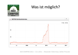 Was	
  ist	
  möglich?	
  




SEO	
  CAMPIXX	
  2011	
  –	
  13.3.2011	
  	
  -­‐	
  Alexander	
  Ostermeyr,	
  Stefan	
  Preusler	
  
 