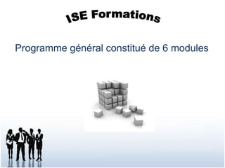ISE FormationsProgramme général constitué de 6 modules