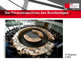 Der Finanzausschuss des Bundestages
© Deutscher Bundestag / Marc-Steffen Unger




                                                                              37 Mitglieder
                                                                              9 SPD
 