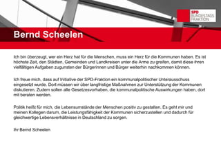 Bernd Scheelen

Ich bin überzeugt, wer ein Herz hat für die Menschen, muss ein Herz für die Kommunen haben. Es ist
höchste Zeit, den Städten, Gemeinden und Landkreisen unter die Arme zu greifen, damit diese ihren
vielfältigen Aufgaben zugunsten der Bürgerinnen und Bürger weiterhin nachkommen können.

Ich freue mich, dass auf Initiative der SPD-Fraktion ein kommunalpolitischer Unterausschuss
eingesetzt wurde. Dort müssen wir über langfristige Maßnahmen zur Unterstützung der Kommunen
diskutieren. Zudem sollen alle Gesetzesvorhaben, die kommunalpolitische Auswirkungen haben, dort
mit beraten werden.

Politik heißt für mich, die Lebensumstände der Menschen positiv zu gestalten. Es geht mir und
meinen Kollegen darum, die Leistungsfähigkeit der Kommunen sicherzustellen und dadurch für
gleichwertige Lebensverhältnisse in Deutschland zu sorgen.

Ihr Bernd Scheelen
 