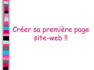 Créer sa première page
      site-web !!
 