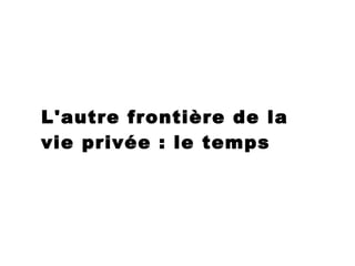 L'autre frontière de la vie privée : le temps 