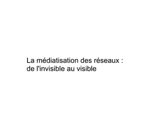 La médiatisation des réseaux : de l'invisible au visible 