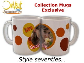 Collection Mugs
        Exclusive




Style seventies…
 