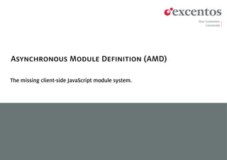 Asynchronous Module Definition (AMD)

The missing client-side JavaScript module system.
 
