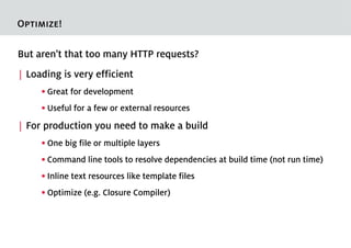 Optimize!

But aren't that too many HTTP requests?
| Loading is very efficient
     ●   Great for development
     ●   Use...