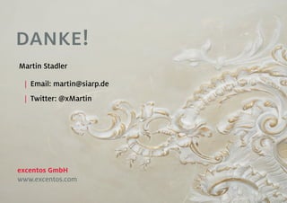 danke!
Martin Stadler

 | Email: martin@siarp.de
 | Twitter: @xMartin




excentos GmbH
www.excentos.com
 