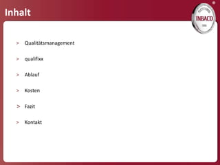 ®
Inhalt

  >   Qualitätsmanagement

  >   qualifixx

  >   Ablauf

  >   Kosten

  > Fazit

  >   Kontakt
 
